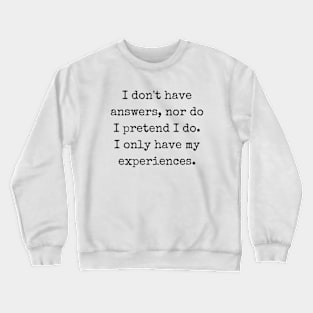 I Don't Have Answers I Only Have My Experiences Crewneck Sweatshirt